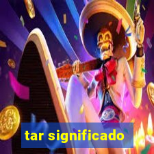 tar significado